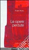 Le opere perdute. Ediz. multilingue libro