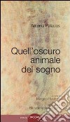 Quell'oscuro animale del sogno libro