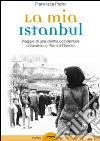 La mia Istanbul. Viaggio di una donna occidentale attraverso la porta d'Oriente libro