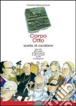 Corpo otto. Scelte di carattere. Giornali gionalisti antiche storie e altri incontri scritti e disegnati libro