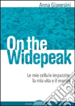 On the widepeak. Le mie cellule impazzite, la mia vita e il mondo