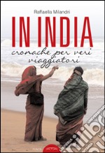 In India. Cronache per veri viaggiatori libro