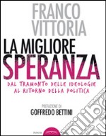 La migliore speranza. Dal tramonto delle ideologie al ritorno della politica libro