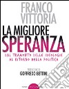 La migliore speranza. Dal tramonto delle ideologie al ritorno della politica libro