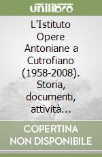 L'Istituto Opere Antoniane a Cutrofiano (1958-2008). Storia, documenti, attività sociale e pastorale libro