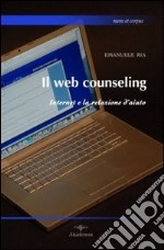 Il web counseling. Internet e la relazione d'aiuto libro