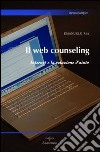 Il web counseling. Internet e la relazione d'aiuto libro di Ria Emanuele