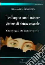 Il colloquio con il minore vittima di abuso sessuale. Strategie di intervento libro