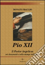 Pio XII. Il Pastor angelicus nei documenti e nella stampa dell'epoca libro