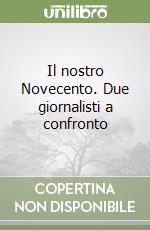 Il nostro Novecento. Due giornalisti a confronto libro