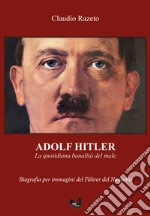 Adolf Hitler. La quotidiana banalità del male. Ediz. integrale libro