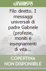 Filo diretto. I messaggi universali di padre Gabriele (profezie, moniti e insegnamenti di vita spirituale e sociale) libro