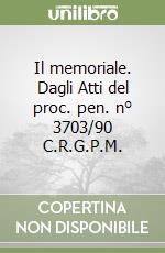 Il memoriale. Dagli Atti del proc. pen. n° 3703/90 C.R.G.P.M. libro