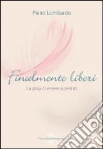 Finalmente liberi. La gioia di essere autentici libro