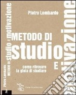 Metodo di studio e motivazione. Come ritrovare la gioia di studiare libro