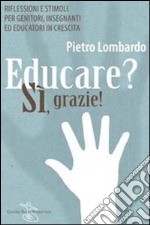 Educare? Sì, grazie! Riflessioni e stimoli per genitori, insegnanti ed educatori in crescita libro