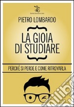 La gioia di studiare. Perché si perde e come ritrovarla libro