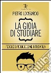 La gioia di studiare. Perché si perde e come ritrovarla libro