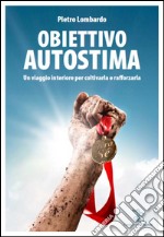 Obiettivo autostima. Un viaggio interiore per coltivarla e rafforzarla libro