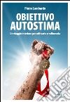 Obiettivo autostima. Un viaggio interiore per coltivarla e rafforzarla libro di Lombardo Pietro