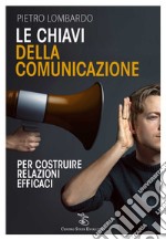 Le chiavi della comunicazione. Per costruire relazioni efficaci libro