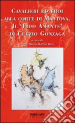 Cavalieri ed eroi alla corte di Mantova. Il «fido amante» di Curzio Gonzaga