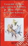 Cavalieri ed eroi alla corte di Mantova. Il «fido amante» di Curzio Gonzaga libro