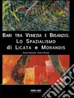 Bari tra Venezia e Bisanzio. Lo spazialismo di Licata e Morandis. Ediz. illustrata