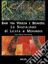 Bari tra Venezia e Bisanzio. Lo spazialismo di Licata e Morandis. Ediz. illustrata libro