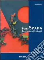 Peter Spada. La coscienza dell'io. Ediz. illustrata libro