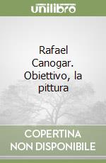 Rafael Canogar. Obiettivo, la pittura libro