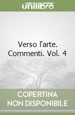 Verso l'arte. Commenti. Vol. 4 libro