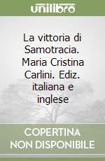 La vittoria di Samotracia. Maria Cristina Carlini. Ediz. italiana e inglese libro