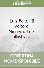 Luis Feito. Il volto di Minerva. Ediz. illustrata libro