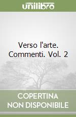 Verso l'arte. Commenti. Vol. 2 libro