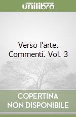 Verso l'arte. Commenti. Vol. 3 libro