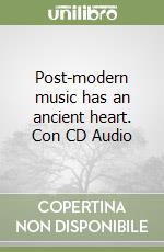 Post-modern music has an ancient heart. Con CD Audio libro