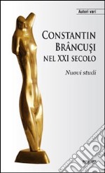 Constantin Brancusi nel XXI secolo. Nuovi studi libro