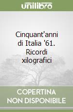 Cinquant'anni di Italia '61. Ricordi xilografici libro