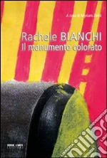 Rachele Bianchi. Il monumento colorato. Ediz. illustrata