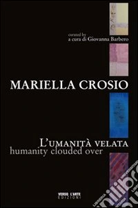 Mariella Crosio. L'umanità velata libro