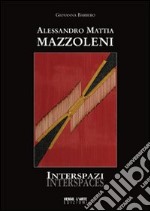 Alessandro Mattia Mazzoleni. Interspazi. Ediz. illustrata libro