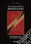 Alessandro Mattia Mazzoleni. Interspazi. Ediz. illustrata libro