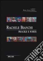 Rachele Bianchi. Fragile e forte. Ediz. illustrata