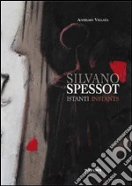 Silvano Spessot. Istanti. Ediz. illustrata libro