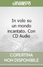 In volo su un mondo incantato. Con CD Audio