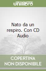 Nato da un respiro. Con CD Audio