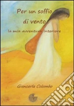 Per un soffio di vento. La mia avventura interiore