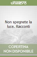 Non spegnete la luce. Racconti libro