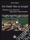 Un paese tra le acque. Bernate e il suo territorio dalle origini a fine ottocento libro di Sgarella Felice